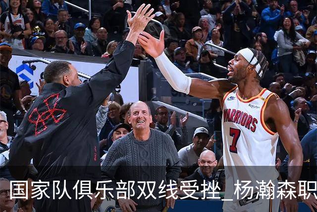 国家队俱乐部双线受挫 杨瀚森职业生涯进入至暗时刻？