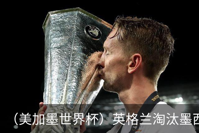 （美加墨世界杯）英格兰淘汰墨西哥晋级八强 东道主球队已有两支出局